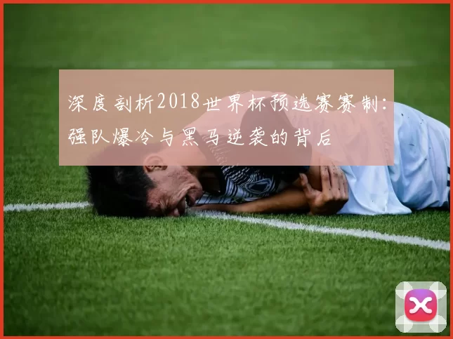 深度剖析2018世界杯预选赛赛制：强队爆冷与黑马逆袭的背后