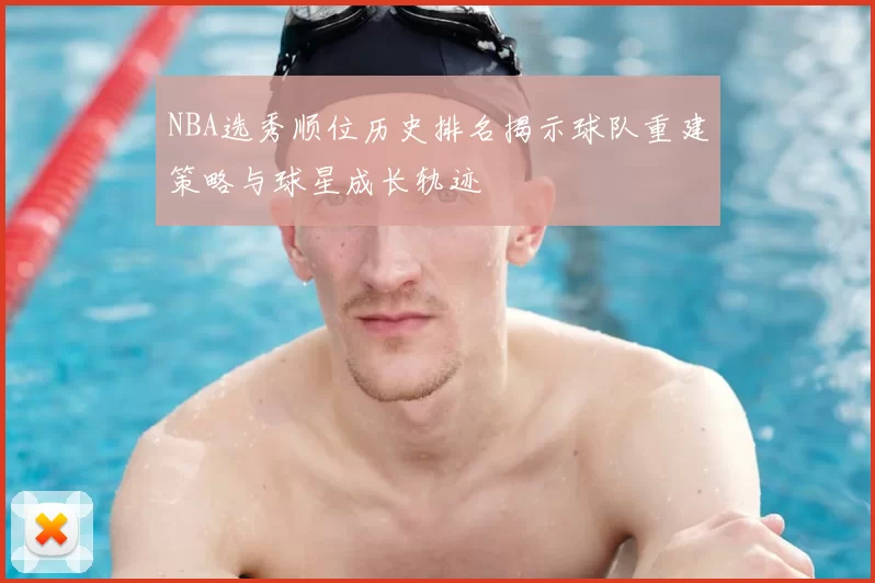 NBA选秀顺位历史排名揭示球队重建策略与球星成长轨迹
