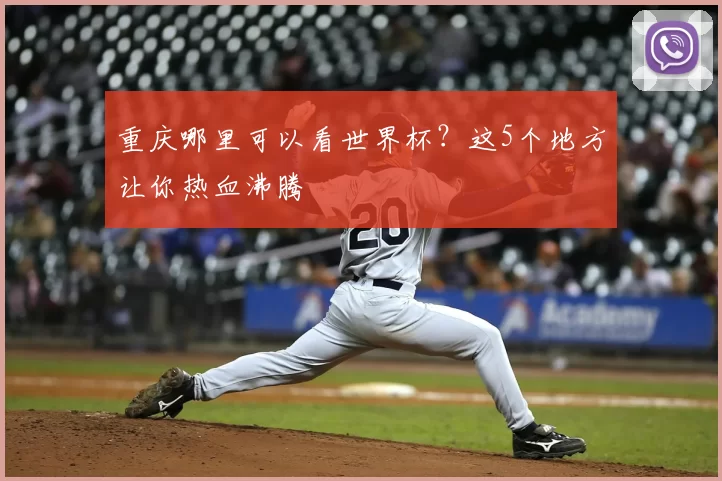 重庆哪里可以看世界杯？这5个地方让你热血沸腾