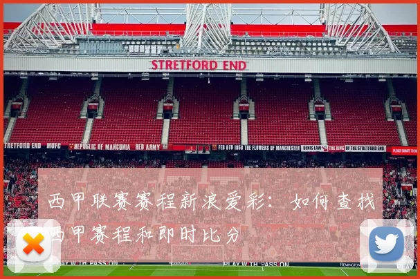 西甲联赛赛程新浪爱彩：如何查找西甲赛程和即时比分