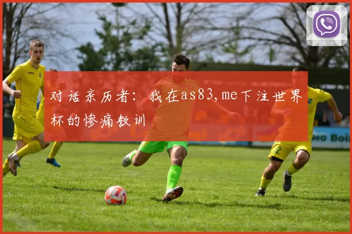 对话亲历者:我在as83,me下注世界杯的惨痛教训