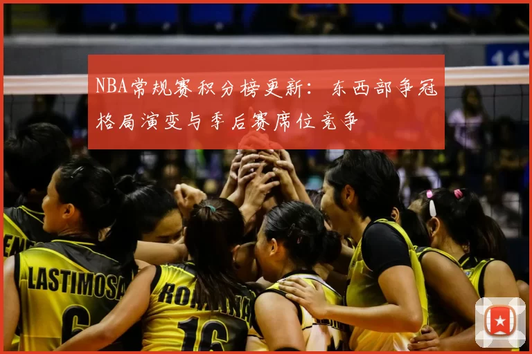 NBA常规赛积分榜更新：东西部争冠格局演变与季后赛席位竞争
