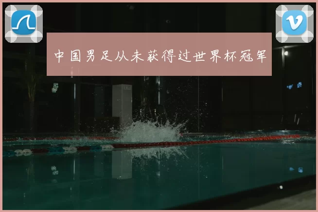 中国男足从未获得过世界杯冠军