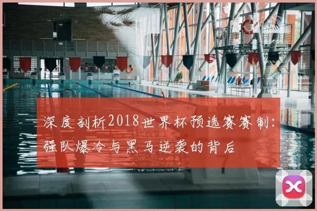 深度剖析2018世界杯预选赛赛制:强队爆冷与黑马逆袭的背后