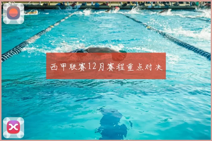 西甲联赛12月赛程重点对决