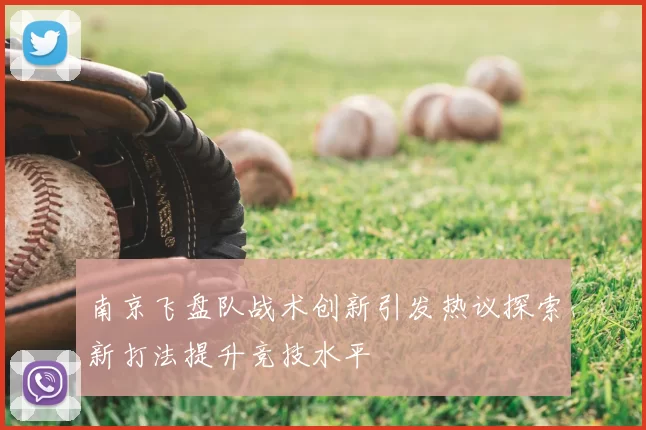 南京飞盘队战术创新引发热议探索新打法提升竞技水平