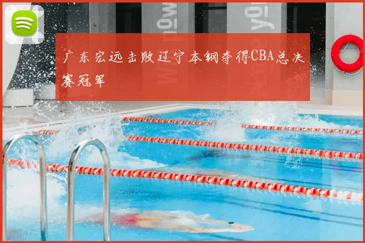 广东宏远击败辽宁本钢夺得CBA总决赛冠军