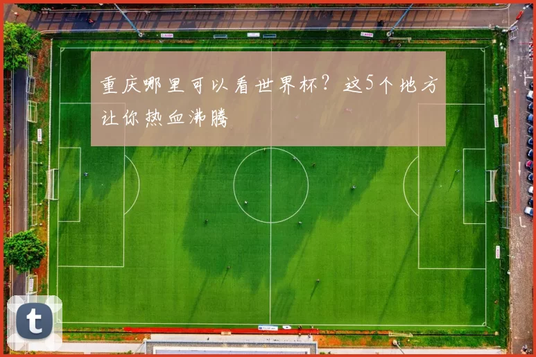 重庆哪里可以看世界杯?这5个地方让你热血沸腾
